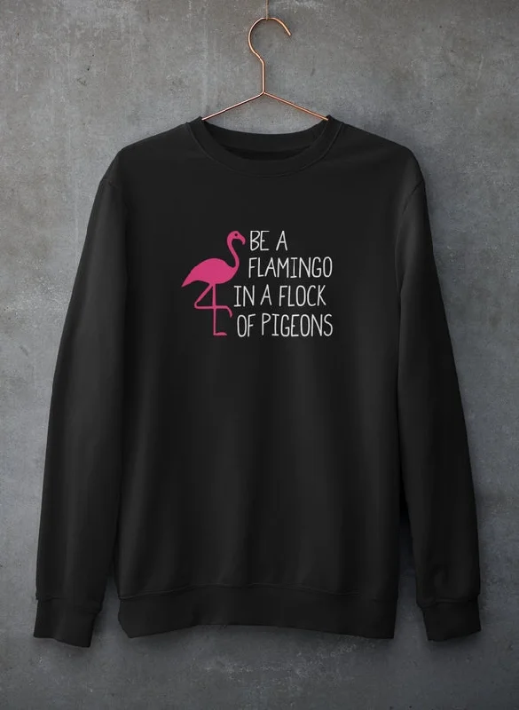 Be A Flamingo In A Flock Of Pigeons Sweat Shirt