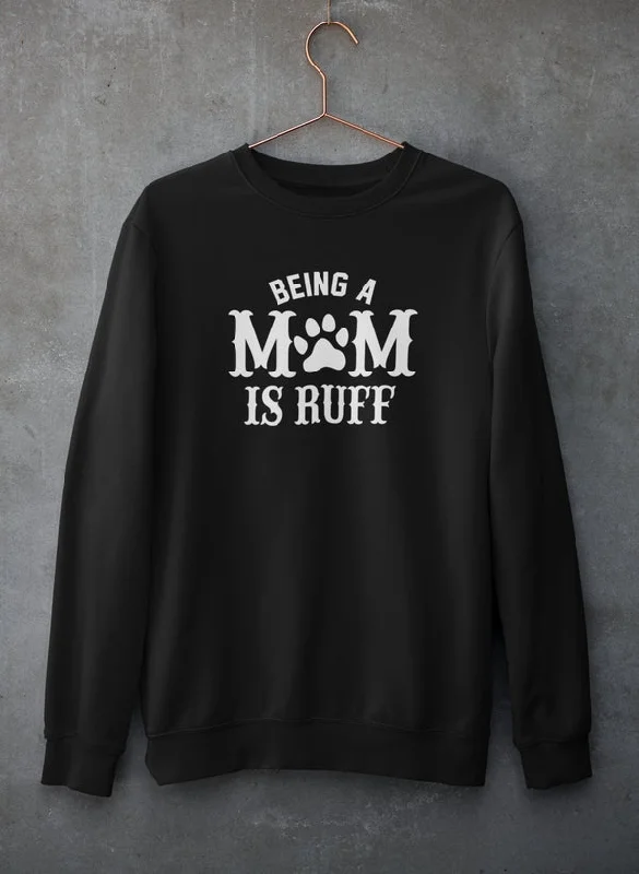 Being A Mom Is Ruff Sweat Shirt