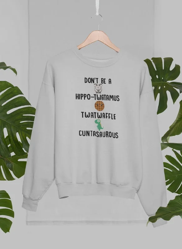 Don’t Be A Hippo-Twatamus Twatwaffle Cuntasaurous Sweat Shirt