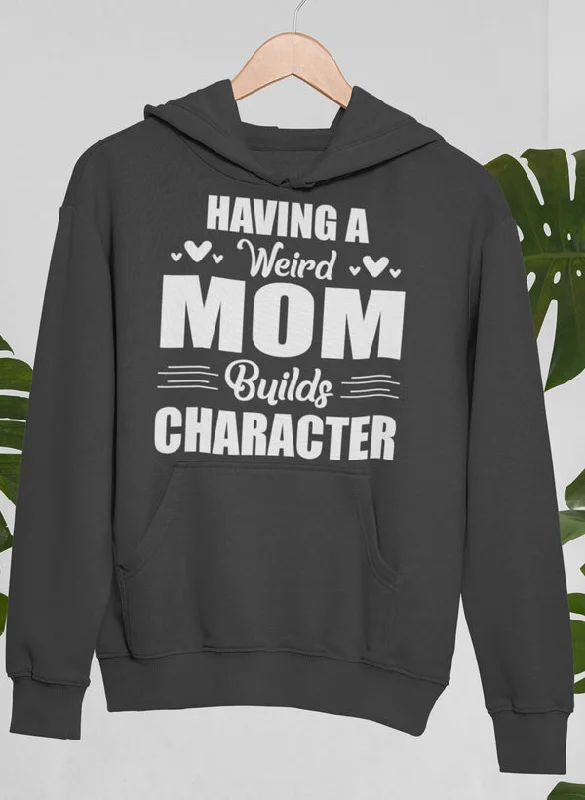 Having A Weird Mom Builds Character Hoodie