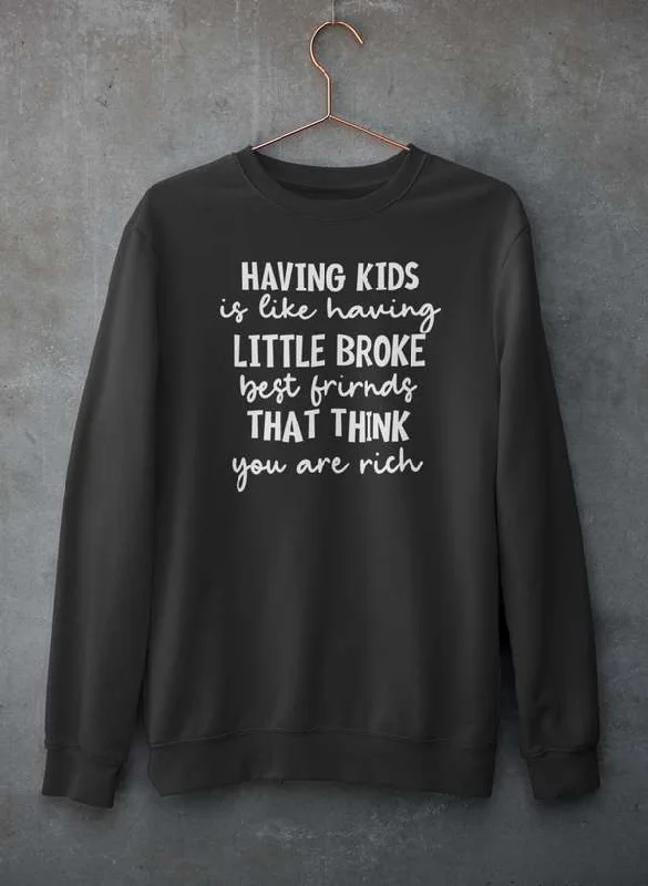 Having Kids Is Like Having Little Broke Friends  Sweat Shirt