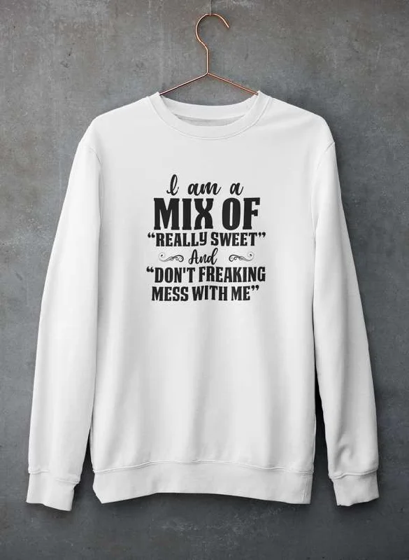 I Am A Mix Of Really Sweet And Don't Freaking Mess With Me Sweat Shirt