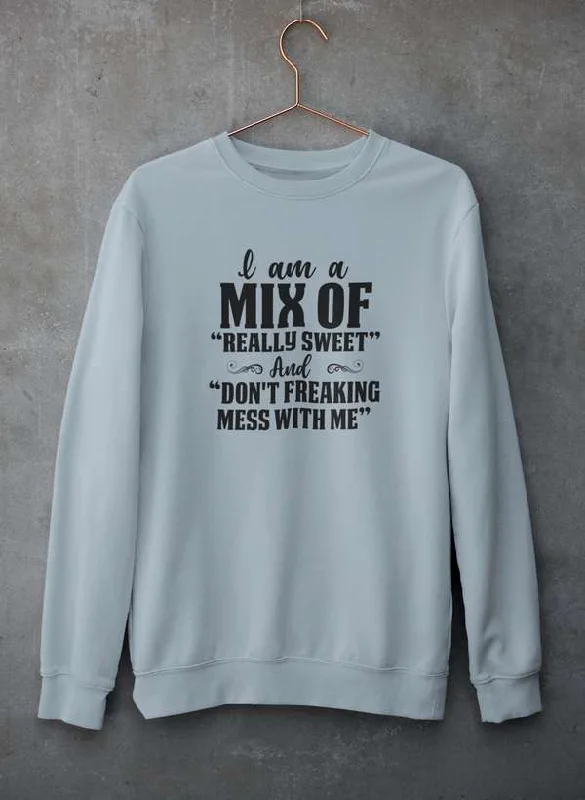 I Am A Mix Of Really Sweet And Don't Freaking Mess With Me Sweat Shirt