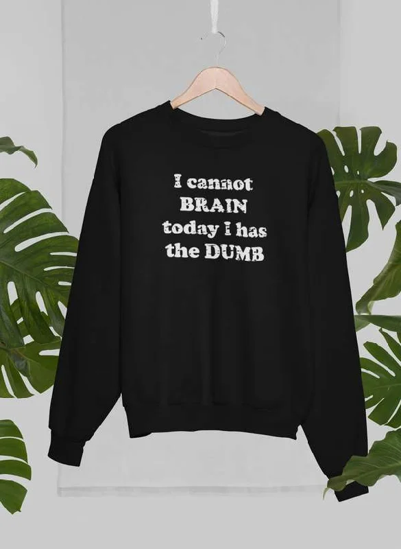 I Cannot Brain Today I Has The Dumb Sweat Shirt