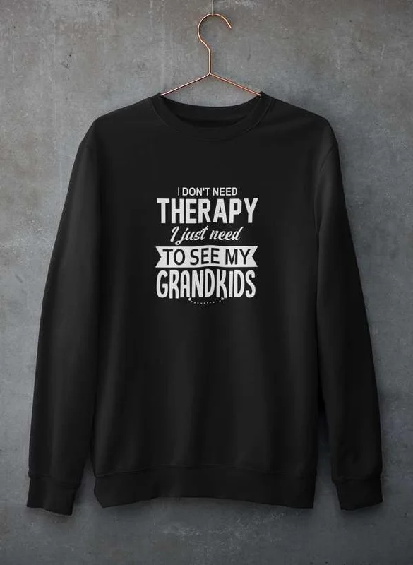 I Don't Need Therapy I Just Need To See My Grandkids Sweat Shirt