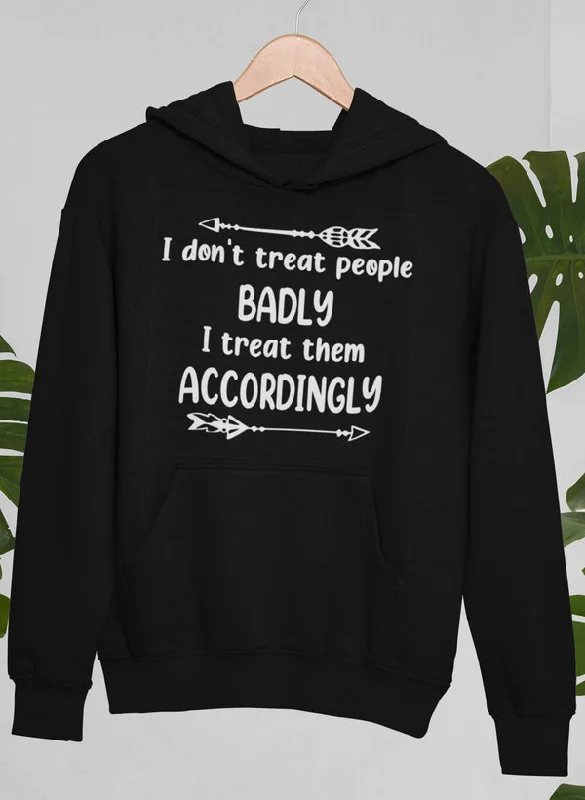 I Don't Treat People Badly I Treat Them Accordingly Hoodie