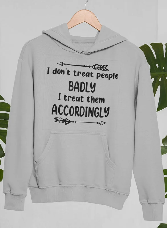 I Don't Treat People Badly I Treat Them Accordingly Hoodie