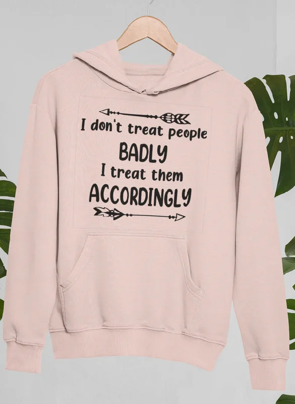 I Don't Treat People Badly I Treat Them Accordingly Hoodie