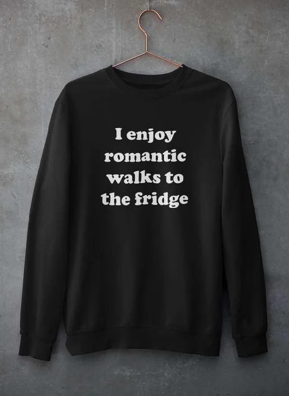 I Enjoy Romantic Walks To The Fridge  Sweat Shirt