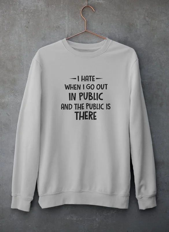 I Hate It When I Go Out In Public And The Public Is There Sweat Shirt