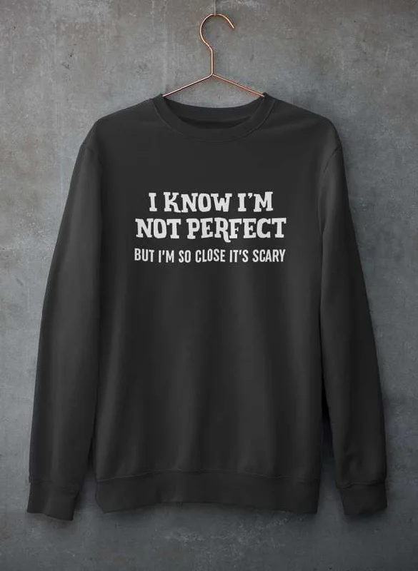 I Know I'm Not Perfect  Sweat Shirt