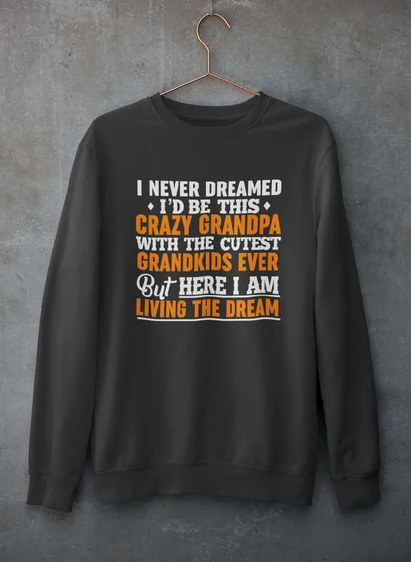 I Never Dreamed I'D Be This Crazy Grandpa Sweat Shirt