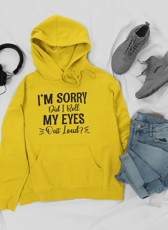 I'm Sorry Did I Roll My Eyes Out Loud Hoodie