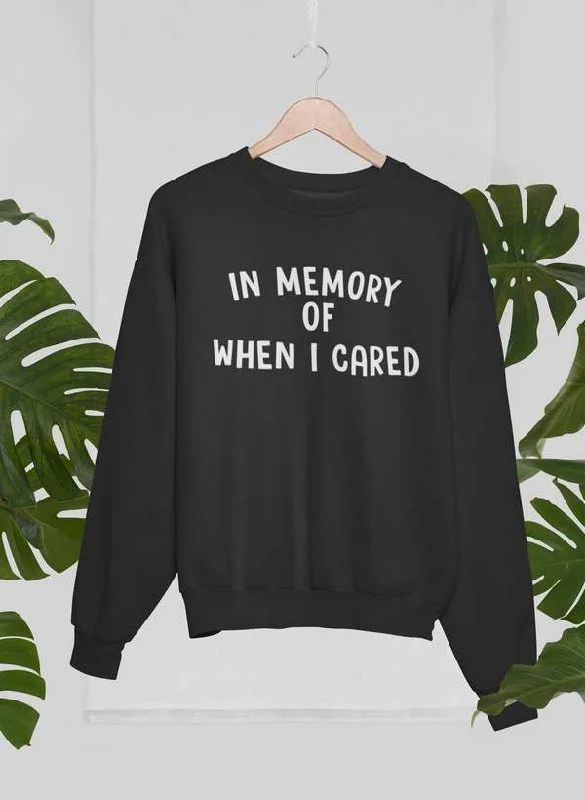 In Memory Of When I Cared Sweat Shirt