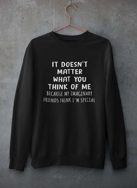 It Doesn't Matter What You Think Of Me Sweat Shirt