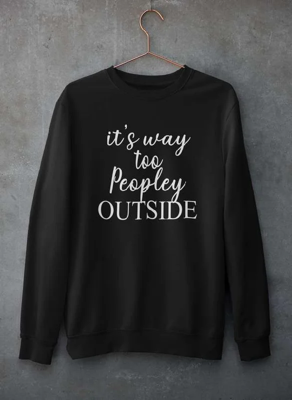 It's Way Too Peopley Outside Sweat Shirt