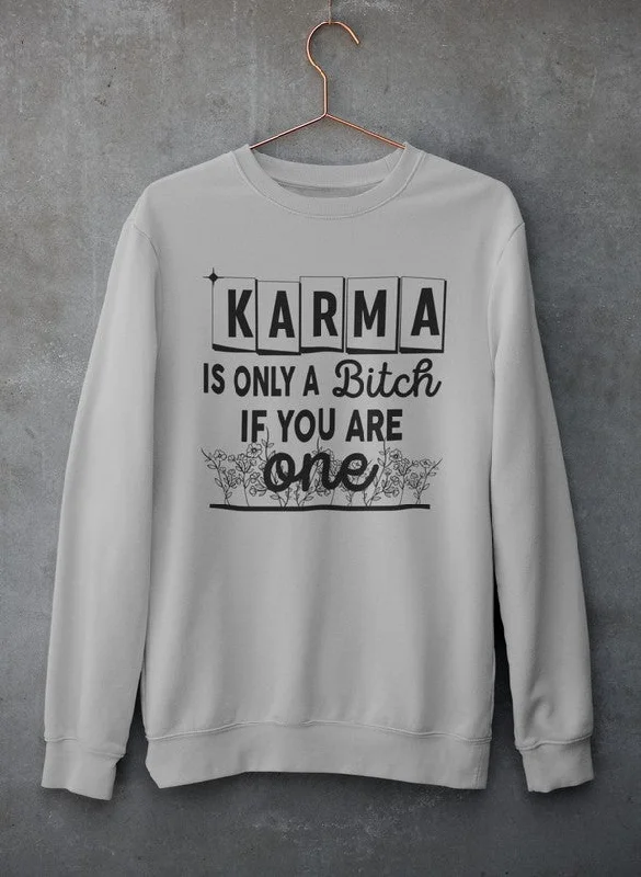 Karma Is Only A B If You Are One Sweat Shirt