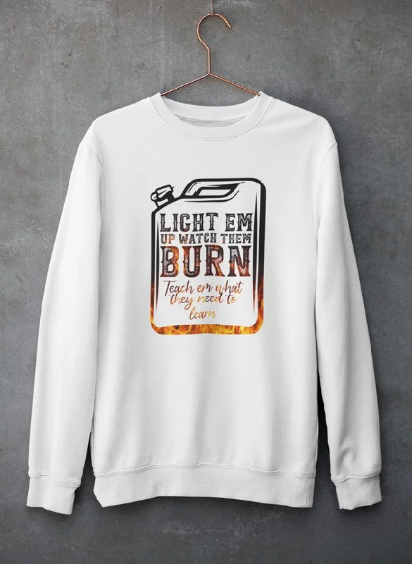 Light Em Up Watch Them Burn Sweat Shirt