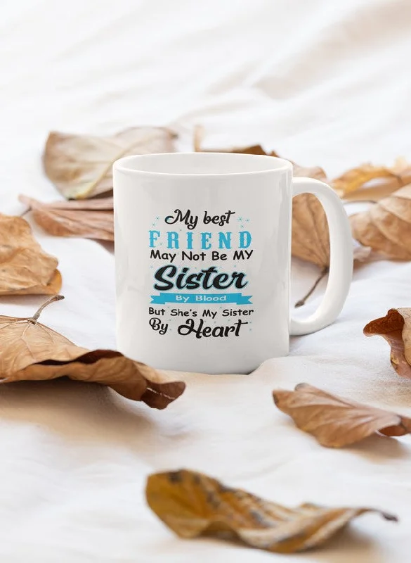 My Best Friend May Not Be My Sister By Blood Mug