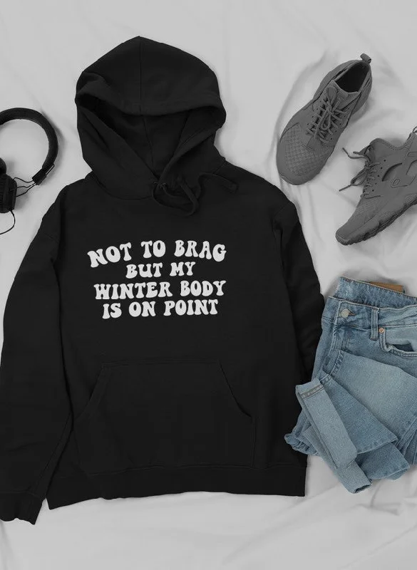 Not to Brag But My Winter Body Is On Point  Hoodie