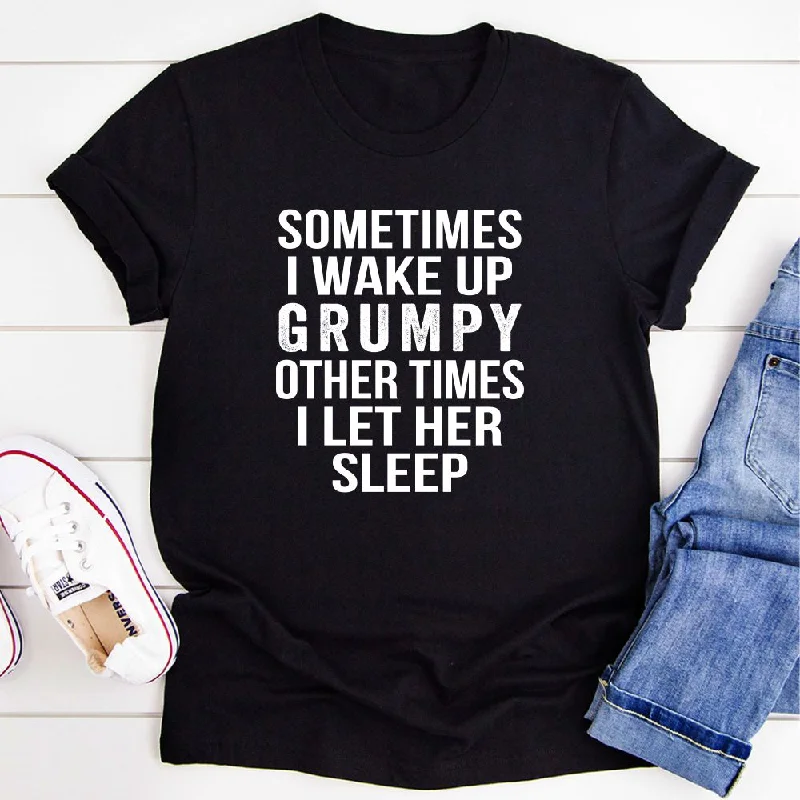 Sometimes I Wake Up Grumpy T-Shirt