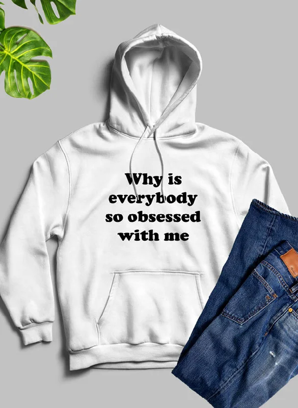 Why Is Everybody So Obsessed With Me Hoodie